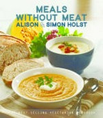 Meals without meat : the best-selling vegetarian cookbook / Alison & Simon Holst.