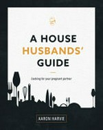A house husbands' guide : cooking for your pregnant partner / Aaron Harvie.