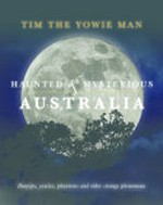 Haunted & mysterious Australia : bunyips, yowies, phantoms and other strange phenomena / Tim the Yowie Man.