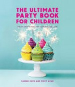 The ultimate party book for children : all you need to make your children's party a hit! / Samuel Rice and Cissy Azar.