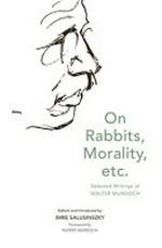 On rabbits, morality, etc. : selected writings of Walter Murdoch / edited and introduced by Imre Salusinszky ; foreword by Rupert Murdoch.