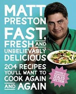 Fast, fresh and unbelievably delicious : 204 recipes you'll want to cook again and again / Matt Preston.