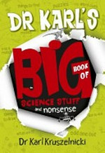 Dr Karl's big book of science, stuff and nonsense / [Karl Kruszelnicki] ; illustrations by Russell Jeffery.