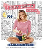 I quit sugar for life : your fad-free wholefood wellness code and cookbook / Sarah Wilson.