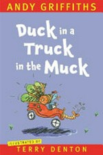 Duck in a truck in the muck / Andy Griffiths ; illustrated by Terry Denton.