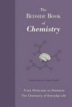 The bedside book of chemistry : from molecules to elements: the chemistry of everyday life.