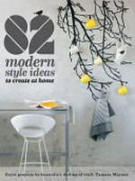 82 modern style ideas to create at home / [editorial director Karen McCartney].