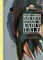 May Gibbs : more than a fairytale : an artistic life / Robert Holden & Jane Brummitt.