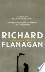 The unknown terrorist / Richard Flanagan.