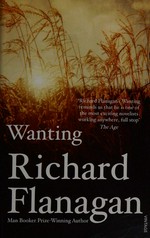 Wanting / Richard Flanagan.