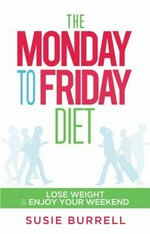 The Monday to Friday diet : lose weight & enjoy your weekend / Susie Burrell.