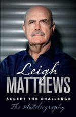 Leigh Matthews : my life - accept the challenge / Leigh Matthews.