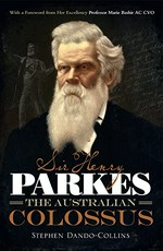 Sir Henry Parkes : the Australian colossus / Stephen Dando-Collins.