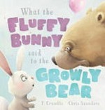 What the fluffy bunny said to the growly bear / P. Crumble ; illustrated by Chris Saunders.