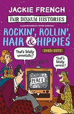 Rockin', rollin', hair & hippies : 1945-1972 / Jackie French ; illustrations and cartoons by Peter Sheehan.