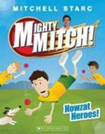 Howzat heroes! / by Mitchell Starc and Tiffany Malins; illustrations by Philip Bunting.