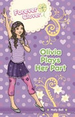 Olivia plays her part / by Holly Bell ; characters created by Leanne Howard ; illustrations by Elizabeth Botté ; design by Julie Thompson.