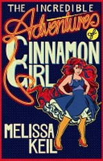 The incredible adventures of Cinnamon Girl / Melissa Keil.