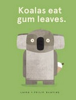 Koalas eat gum leaves / Laura + Philip Bunting.
