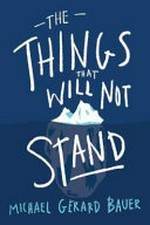 The things that will not stand / Michael Gerard Bauer.