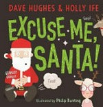 Excuse me santa! / Dave Hughes & Holly Ife ; illustrated by Philip Bunting.