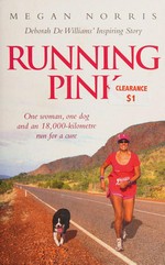 Running pink : one woman, one dog and an 18,000 kilometre run for a cause : Deborah De Williams' inspiring story / Megan Norris.