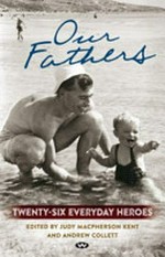 Our fathers : twenty-six everyday heroes / edited by Judy Macpherson Kent and Andrew Collett.