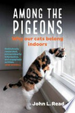 Among the pigeons : why our cats belong indoors / John L. Read.
