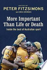 More important than life or death : inside the best of Australian sport / edited by Peter FitzSimons and Greg Growden.