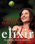 Janella Purcell's elixir : how to use food as medicine.