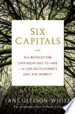 Six capitals : the revolution capitalism has to have -- or can acccountants save the planet? / Jane Gleeson-White.