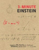 3-minute Einstein : digesting his life, theories and influence in 3-minute morsels / Paul Parsons ; foreword by John Gribbin.