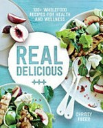 Real delicious : 100+ wholefood recipes for health and wellness / Chrissy Freer.