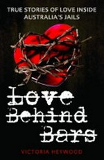 Love behind bars : true Australian stories / Victoria Heywood.