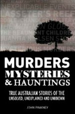 Murders, mysteries & hauntings : true Australian stories of the unsolved, unexplained and unknown / John Pinkney.