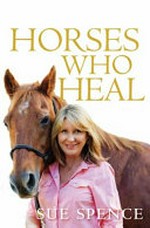 The horses who heal / Sue Spence.