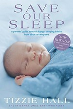 Save our sleep : a parents' guide towards happy, sleeping babies from birth to two years / Tizzie Hall.