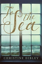 To the sea / Christine Dibley.