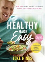 Healthy made easy : more than 140 fast and delicious recipes to make you look and feel your best / Luke Hines.