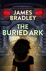 The buried ark / James Bradley.