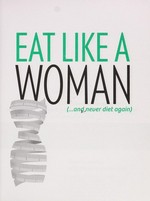 Eat like a woman (and never diet again) : a 3-week, 3-step program to finally drop the pounds and feel better than ever / Staness Jonekos with Marjorie Jenkins, MD.