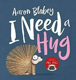 I need a hug / [written and illustrated by] Aaron Blabey.
