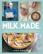 Milk. Made. : a book about cheese : how to choose it, serve it and eat it / Nick Haddow ; photography by Alan Benson.