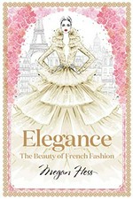 Elegance : the masters of French fashion / Megan Hess.