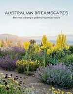 Australian dreamscapes : the art of planting in gardens inspired by nature / Claire Takacs.