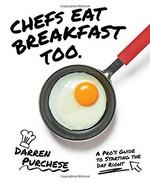 Chefs eat breakfast too : a pro's guide to starting the day right / Darren Purchese.