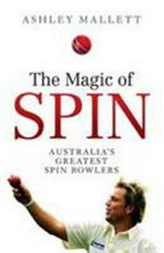 The magic of spin : Australia's great spin bowlers / Ashley Mallett.