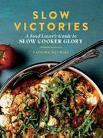Slow victories : a food lover's guide to slow cooker glory / Katrina Meynink.