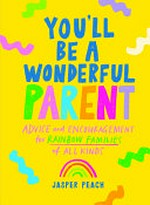 You'll be a wonderful parent : advice and encouragement for rainbow families of all kinds / Jasper Peach ; with illustrations by Quince Frances.