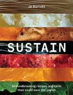 Sustain : groundbreaking recipes and skills that could save the planet / Jo Barrett.